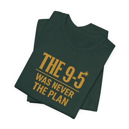 The 9-5 Was Never The Plan | Unisex Tee
