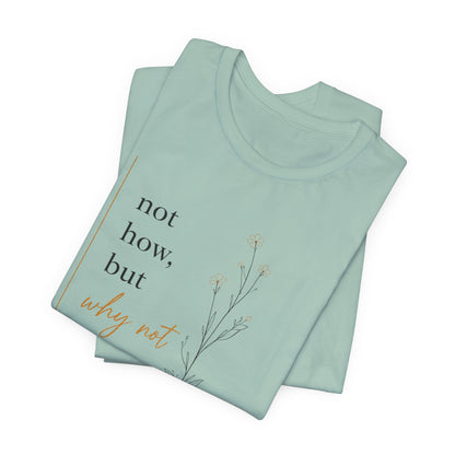 Not How But Why Not | Unisex Tee