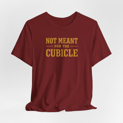 Not Meant For The Cubicle | Unisex Tee