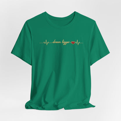 Dream Bigger - Heartbeat | Unisex Tee