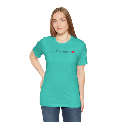 Dream Bigger - Heart | Unisex Tee