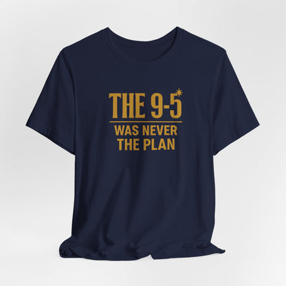 The 9-5 Was Never The Plan | Unisex Tee