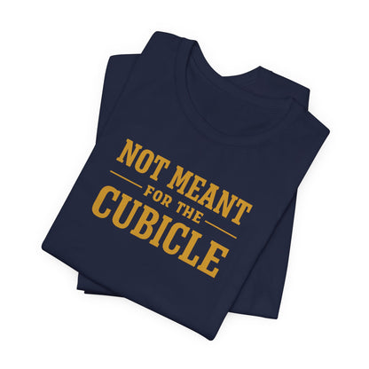 Not Meant For The Cubicle | Unisex Tee