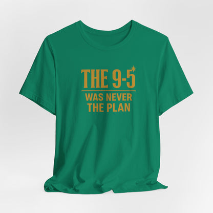 The 9-5 Was Never The Plan | Unisex Tee