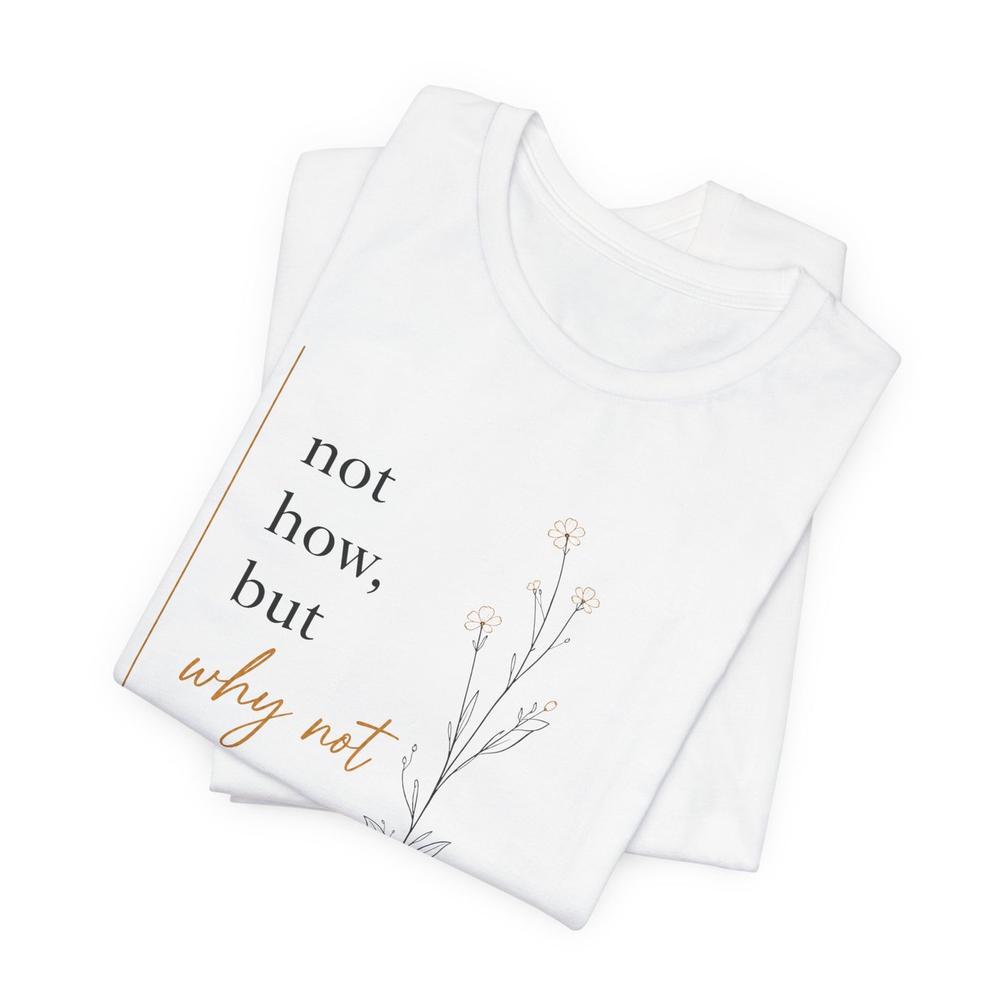 Not How But Why Not | Unisex Tee
