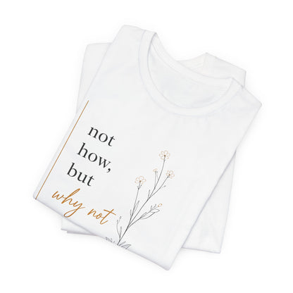 Not How But Why Not | Unisex Tee