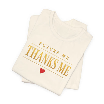 Future Me Thanks Me ❤️| Unisex Tee