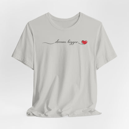 Dream Bigger - Heart | Unisex Tee