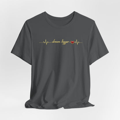 Dream Bigger - Heartbeat | Unisex Tee