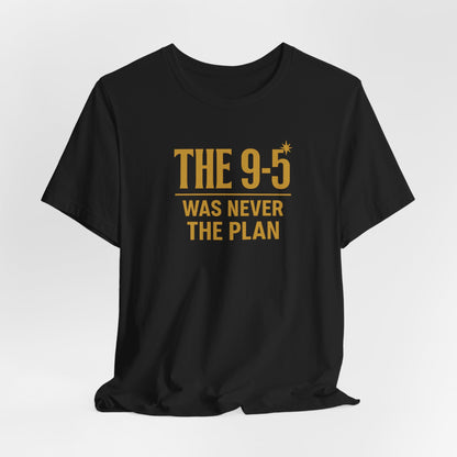 The 9-5 Was Never The Plan | Unisex Tee