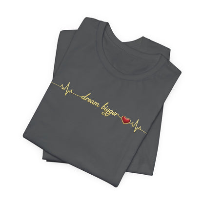 Dream Bigger - Heartbeat | Unisex Tee