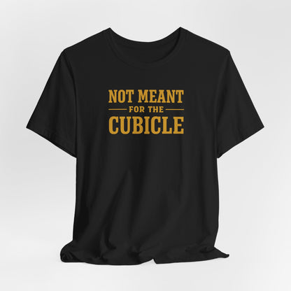Not Meant For The Cubicle | Unisex Tee