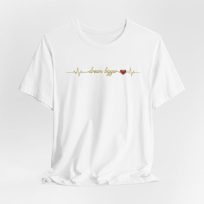 Dream Bigger - Heartbeat | Unisex Tee