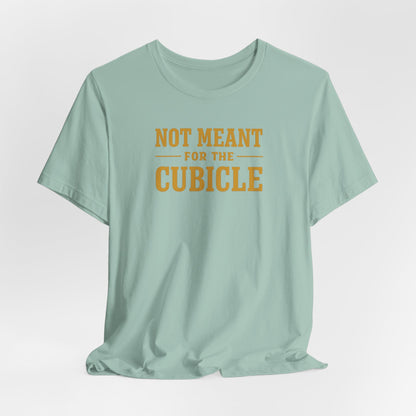 Not Meant For The Cubicle | Unisex Tee