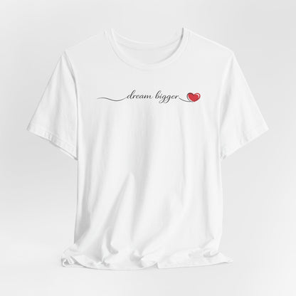 Dream Bigger - Heart | Unisex Tee