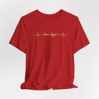Dream Bigger - Heartbeat | Unisex Tee