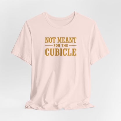 Not Meant For The Cubicle | Unisex Tee