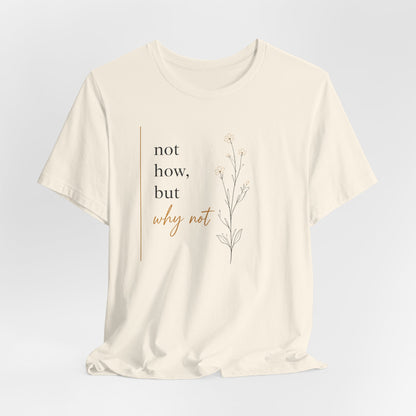 Not How But Why Not | Unisex Tee