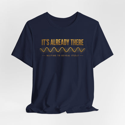 It's Already There | Unisex Tee