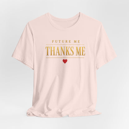 Future Me Thanks Me ❤️| Unisex Tee