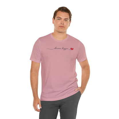 Dream Bigger - Heart | Unisex Tee