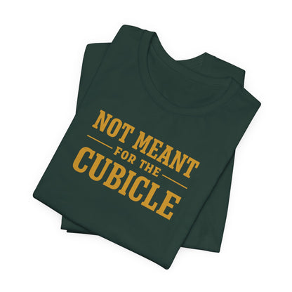 Not Meant For The Cubicle | Unisex Tee