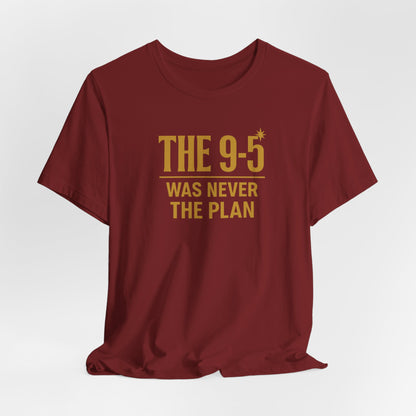 The 9-5 Was Never The Plan | Unisex Tee