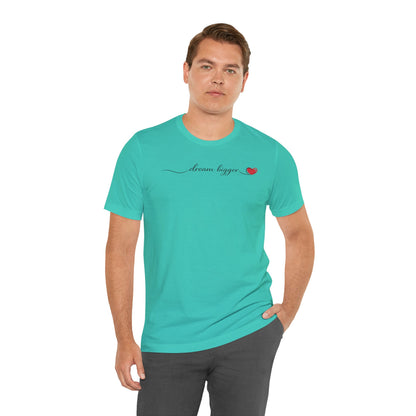 Dream Bigger - Heart | Unisex Tee