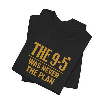The 9-5 Was Never The Plan | Unisex Tee