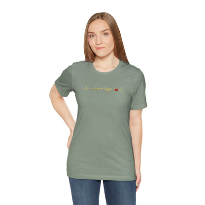 Dream Bigger - Heartbeat | Unisex Tee