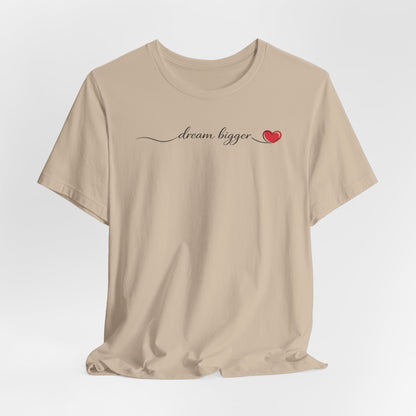 Dream Bigger - Heart | Unisex Tee