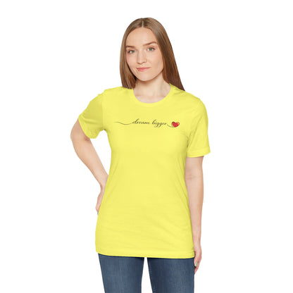 Dream Bigger - Heart | Unisex Tee