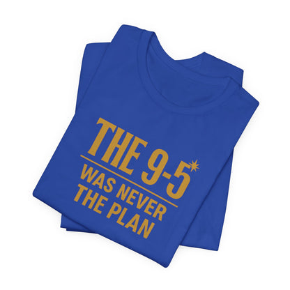 The 9-5 Was Never The Plan | Unisex Tee