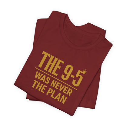 The 9-5 Was Never The Plan | Unisex Tee