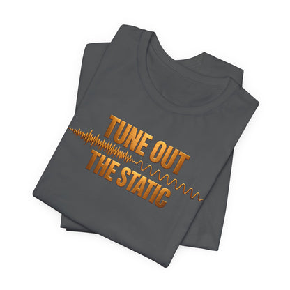 Tune Out The Static | Unisex Tee