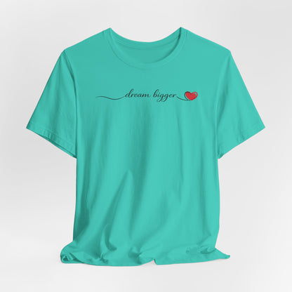 Dream Bigger - Heart | Unisex Tee