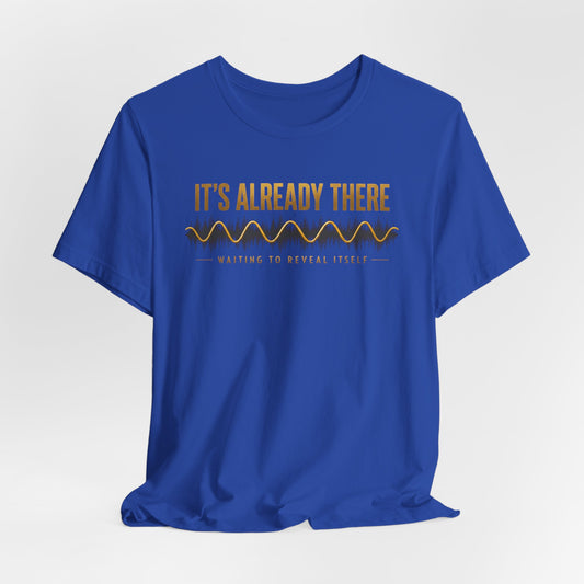 It's Already There | Unisex Tee