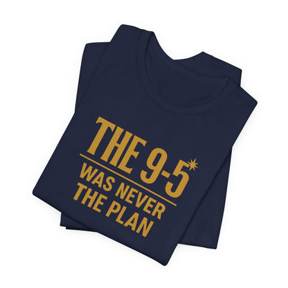 The 9-5 Was Never The Plan | Unisex Tee