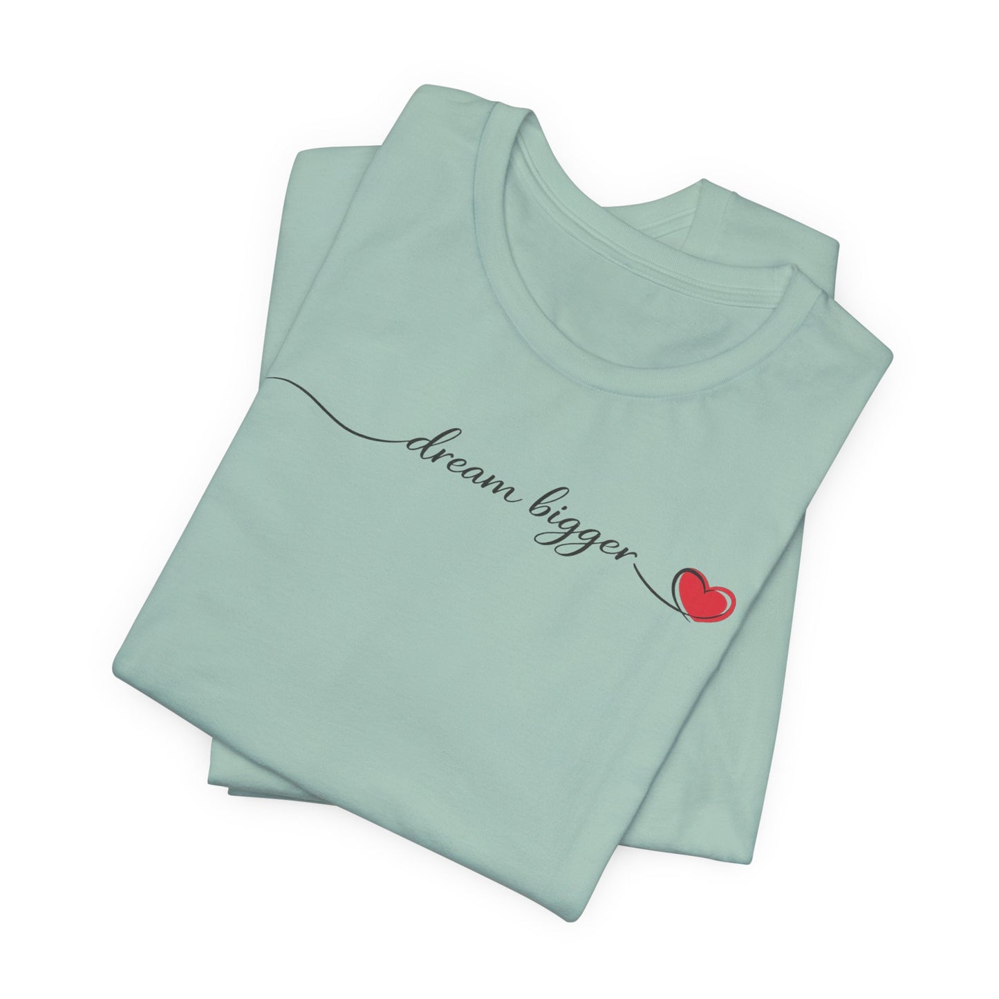 Dream Bigger - Heart | Unisex Tee