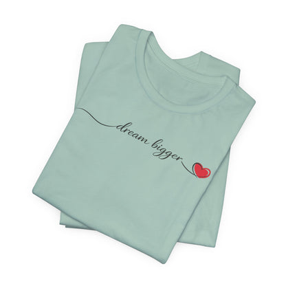 Dream Bigger - Heart | Unisex Tee