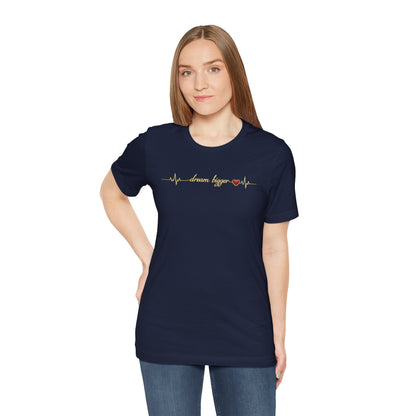 Dream Bigger - Heartbeat | Unisex Tee