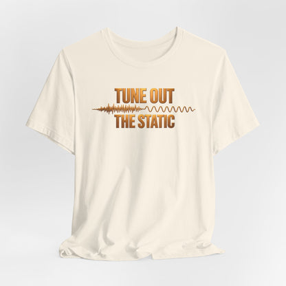 Tune Out The Static | Unisex Tee