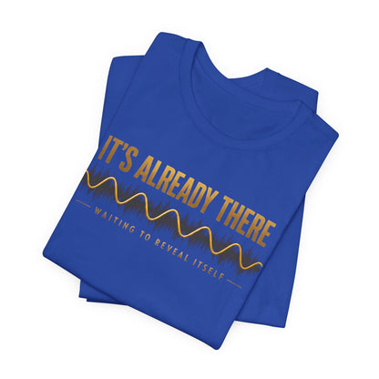 It's Already There | Unisex Tee