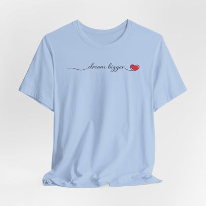 Dream Bigger - Heart | Unisex Tee