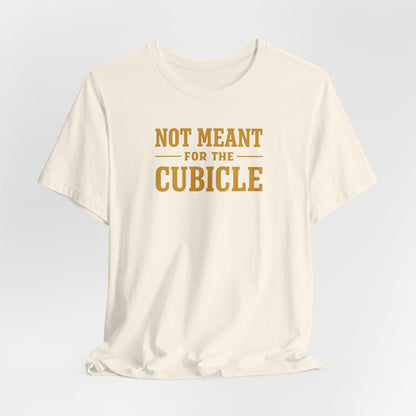 Not Meant For The Cubicle | Unisex Tee