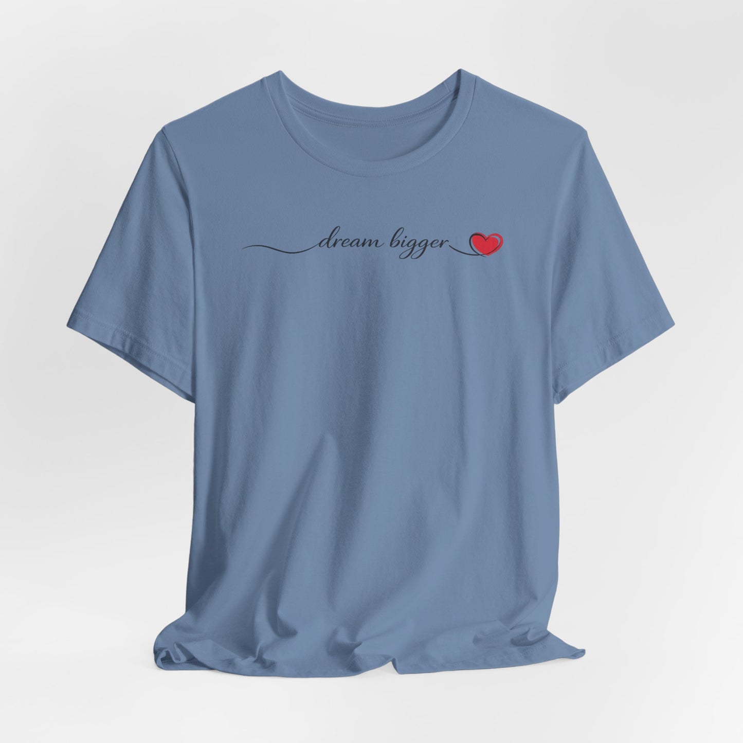 Dream Bigger - Heart | Unisex Tee
