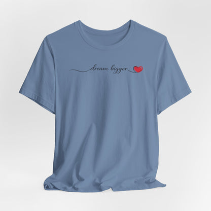 Dream Bigger - Heart | Unisex Tee