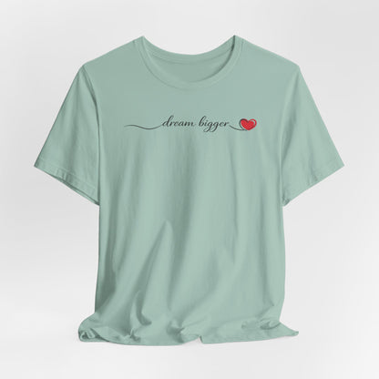 Dream Bigger - Heart | Unisex Tee