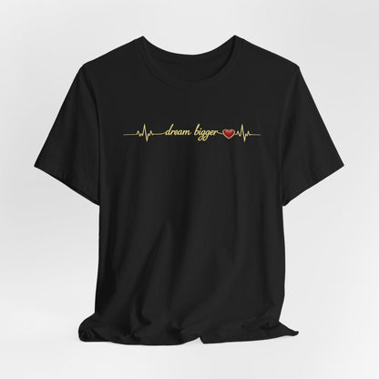 Dream Bigger - Heartbeat | Unisex Tee
