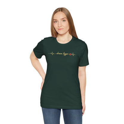 Dream Bigger - Heartbeat | Unisex Tee